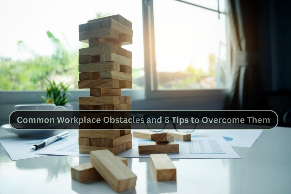 Common Workplace Obstacles and 8 Tips to Overcome Them